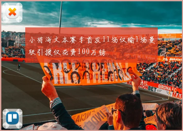小将海文本赛季首发11场仅输1场曼联引援仅花费100万镑